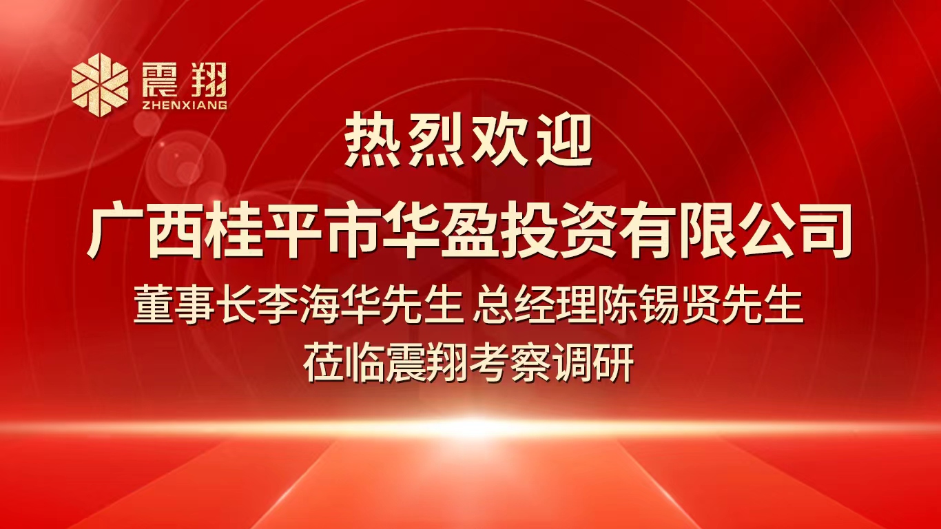 熱烈歡迎廣西桂平市華盈投資有限公司董事長李海華先生 總經(jīng)理陳錫賢先生 蒞臨震翔考察調(diào)研。